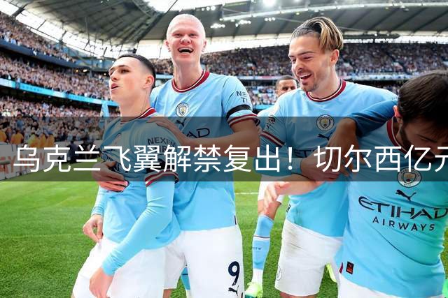 乌克兰飞翼解禁复出！切尔西亿元先生能否在阿隆索体系重生？