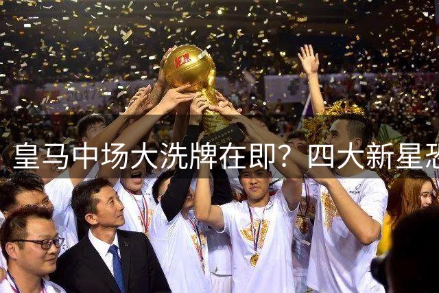 皇马中场大洗牌在即？四大新星恐为罗德里让位