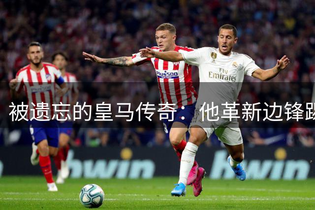 被遗忘的皇马传奇：他革新边锋踢法，进西甲首球，还是医生和作家